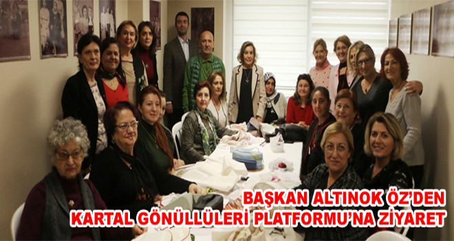 Başkan Altınok Öz ’den Kartal Gönüllüleri Platformu’na Ziyaret