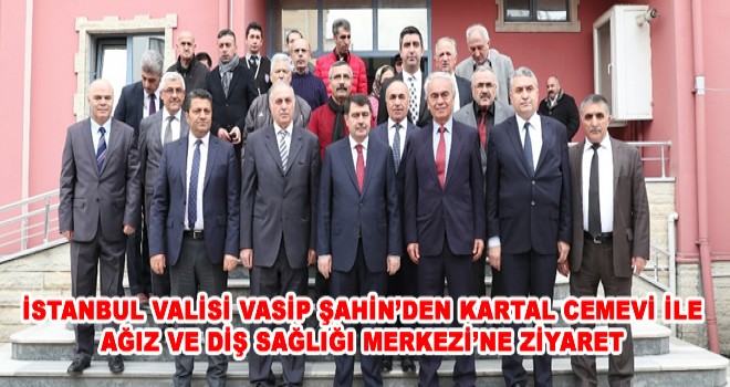 İSTANBUL VALİSİ VASİP ŞAHİN’DEN KARTAL CEMEVİ İLE AĞIZ VE DİŞ SAĞLIĞI MERKEZİ’NE ZİYARET