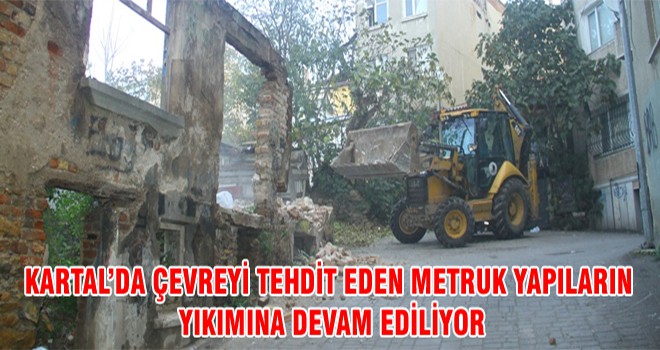 Kartal’da Çevreyi Tehtid Eden Metruk Yapıların Yıkımında Devam Ediliyor