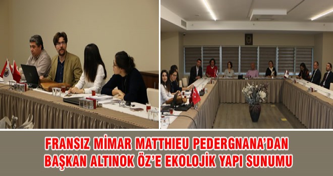 FRANSIZ MİMAR MATTHIEU PEDERGNANA’DAN BAŞKAN ALTINOK ÖZ’E EKOLOJİK YAPI SUNUMU