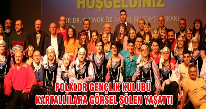 FOLKLOR GENÇLİK KULÜBÜ KARTALLILARA GÖRSEL ŞÖLEN YAŞATTI