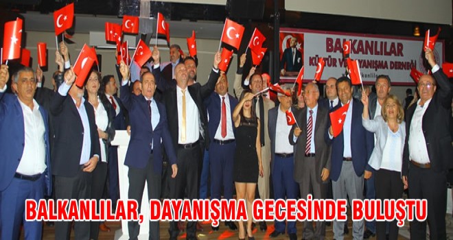 BALKANLILAR, DAYANIŞMA GECESİNDE BULUŞTU