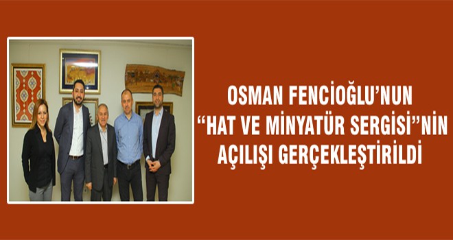 Osman Fencioğlu’nun “Hat Ve Minyatür Sergisi”nin Açılışı Gerçekleştirildi