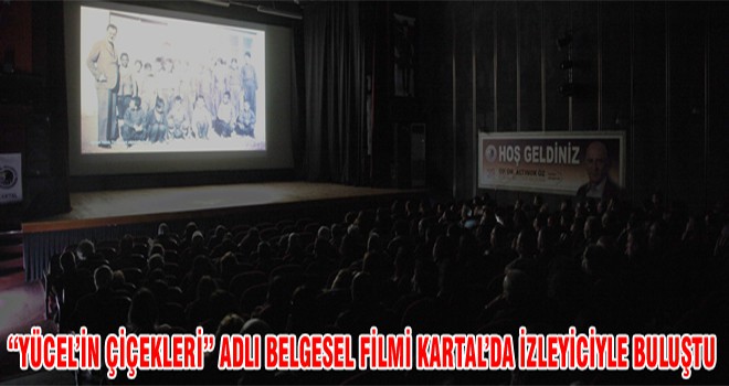 “Yücel’in Çiçekleri” Adlı Belgesel Filmi Kartal’da İzleyiciyle Buluştu