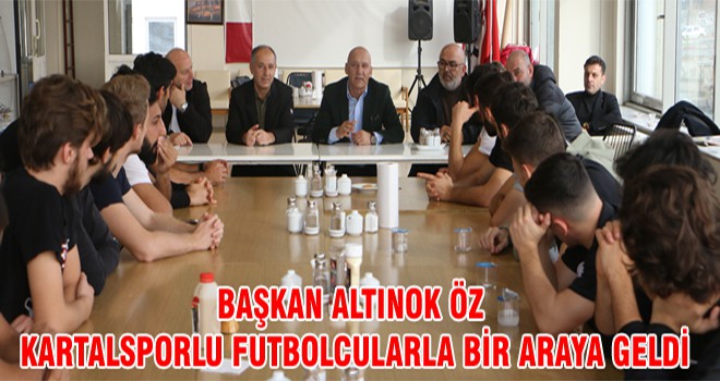 Başkan Altınok Öz Kartalsporlu Futbolcularla Bir Araya Geldi