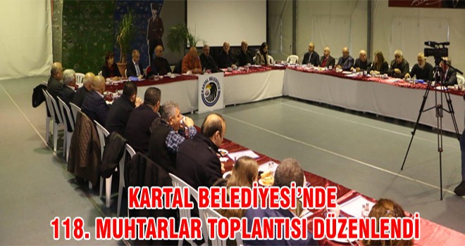 Kartal Belediyesi’nde 118. Muhtarlar Toplantısı Düzenlendi