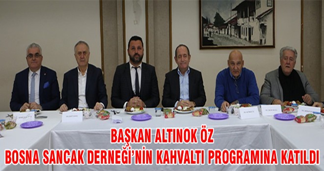 Başkan Altınok Öz Bosna Sancak Derneği’nin Kahvaltı Programına Katıldı