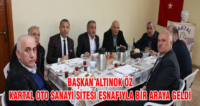 BAŞKAN ALTINOK ÖZ KARTAL OTO SANAYİ SİTESİ ESNAFIYLA BİR ARAYA GELDİ