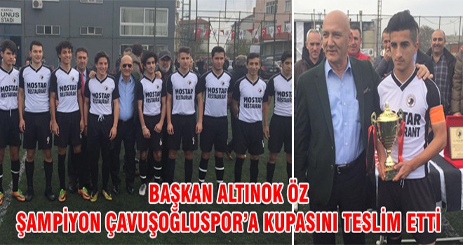 Başkan Altınok Öz Şampiyon Çavuşoğluspor’a Kupasını Teslim Etti