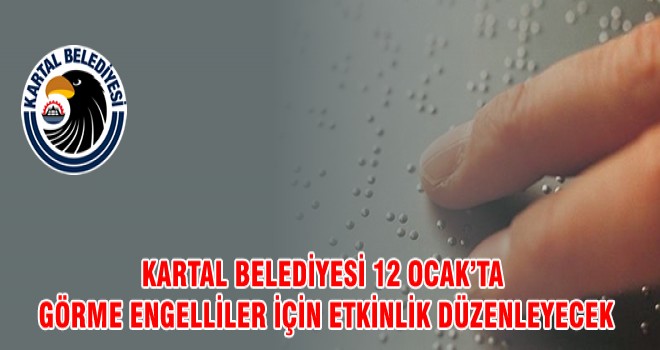 KARTAL BELEDİYESİ 12 OCAK’TA GÖRME ENGELLİLER İÇİN ETKİNLİK DÜZENLEYECEK