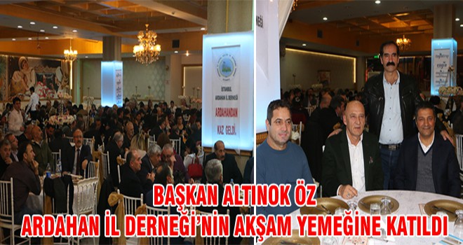 Başkan Altınok Öz Ardahan İl Derneği’nin Akşam Yemeğine Katıldı