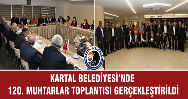 Kartal Belediyesi’nde 120. Muhtarlar Toplantısı Gerçekleştirildi