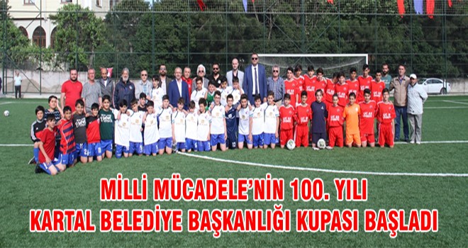 Milli Mücadele’nin 100. Yılı Kartal Belediye Başkanlığı Kupası Başladı