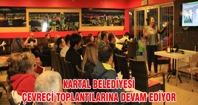 KARTAL BELEDİYESİ ÇEVRECİ TOPLANTILARINA DEVAM EDİYOR