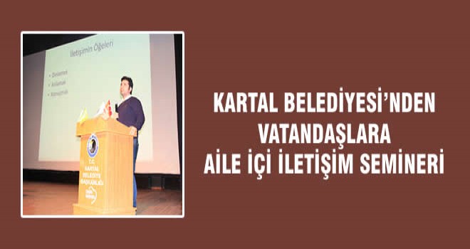 KARTAL BELEDİYESİ’NDEN VATANDAŞLARA AİLE İÇİ İLETİŞİM SEMİNERİ