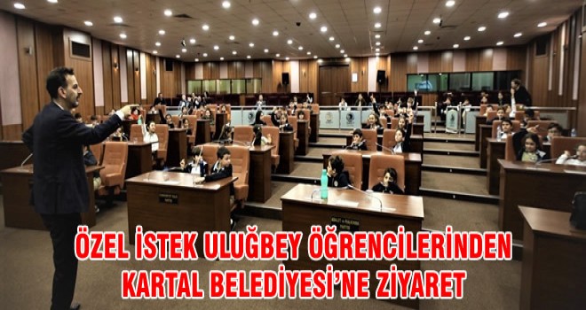 ÖZEL İSTEK ULUĞBEY ÖĞRENCİLERİNDEN KARTAL BELEDİYESİ’NE ZİYARET