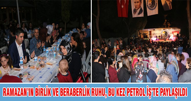 Ramazan’ın Birlik Ve Beraberlik Ruhu, Bu Kez Petrol İş’te Paylaşıldı