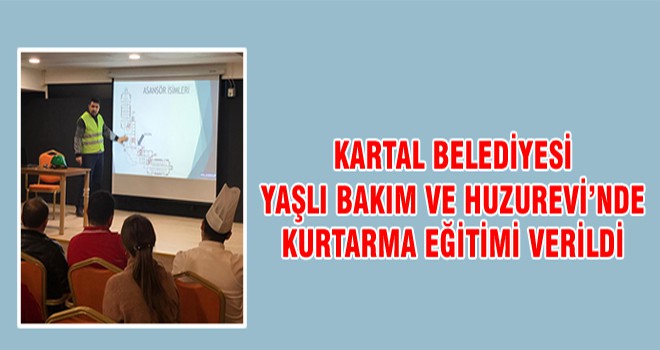 Kartal Belediyesi Yaşlı Bakım Ve Huzurevi’nde Kurtarma Eğitimi Verildi