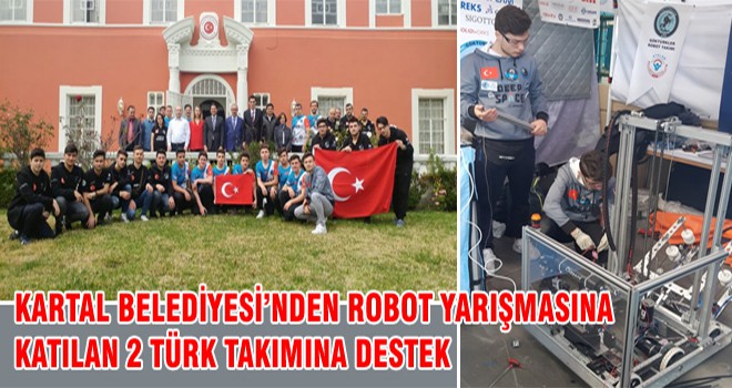 Kartal Belediyesi’nden Robot Yarışmasına Katılan 2 Türk Takımına Destek