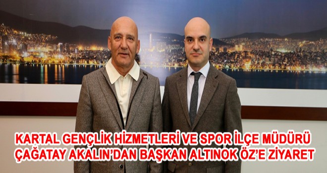 KARTAL GENÇLİK HİZMETLERİ VE SPOR İLÇE MÜDÜRÜ ÇAĞATAY AKALIN’DAN BAŞKAN ALTINOK ÖZ’E ZİYARET