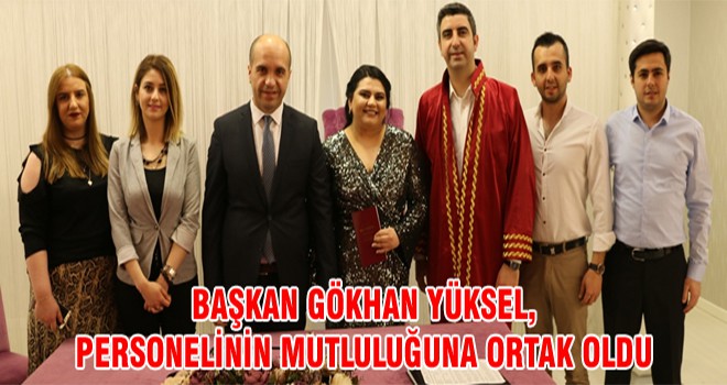 Başkan Gökhan Yüksel, Personelinin Mutluluğuna Ortak Oldu