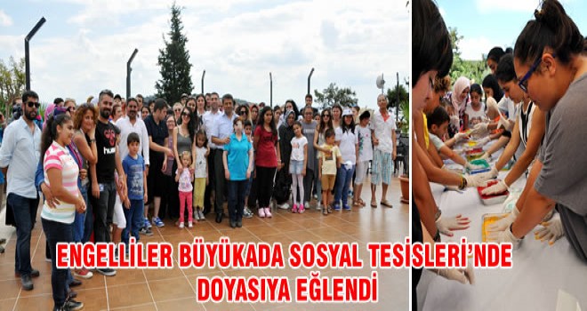 ENGELLİLER BÜYÜKADA SOSYAL TESİSLERİ’NDE DOYASIYA EĞLENDİ