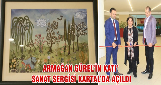 ARMAĞAN GÜREL’İN KATI’ SANAT SERGİSİ KARTAL’DA AÇILDI