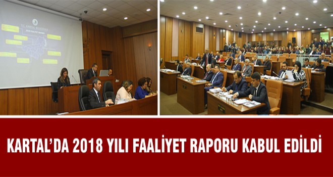 Kartal’da 2018 Yılı Faaliyet Raporu Kabul Edildi