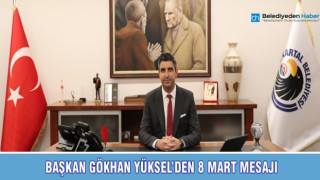 BAŞKAN GÖKHAN YÜKSEL’DEN 8 MART MESAJI