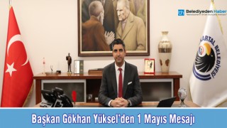 BAŞKAN GÖKHAN YÜKSEL'DEN 1 MAYIS MESAJI