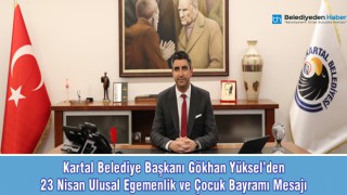 Kartal Belediye Başkanı Gökhan Yüksel’den 23 Nisan Ulusal Egemenlik ve Çocuk Bayramı Mesajı