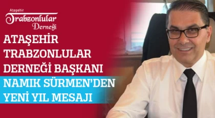 Ataşehir Trabzonlular Derneği Başkanı Namık Sürmen’den Yeni Yıl Mesajı