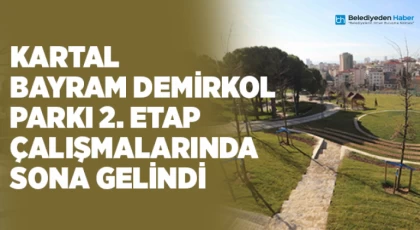 Kartal Bayram Demirkol Parkı 2. Etap Çalışmalarında Sona Gelindi