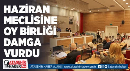 Ataşehir Belediye Meclisi’nin Haziran Meclisi’ne Oy Birlikleri Damga Vurdu