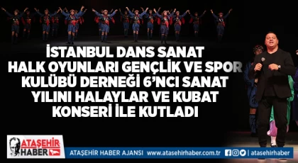 İstanbul Dans Sanat Halk Oyunları Gençlik ve Spor Kulübü Derneği 6’ncı Sanat Yılını Halaylar ve Kubat Konseri ile Kutladı