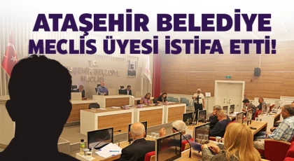 Ataşehir Belediye Meclis Üyesi İstifa Etti